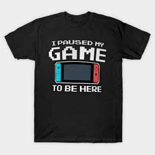 I Paused My Game  8 Bit  Video T-Shirt